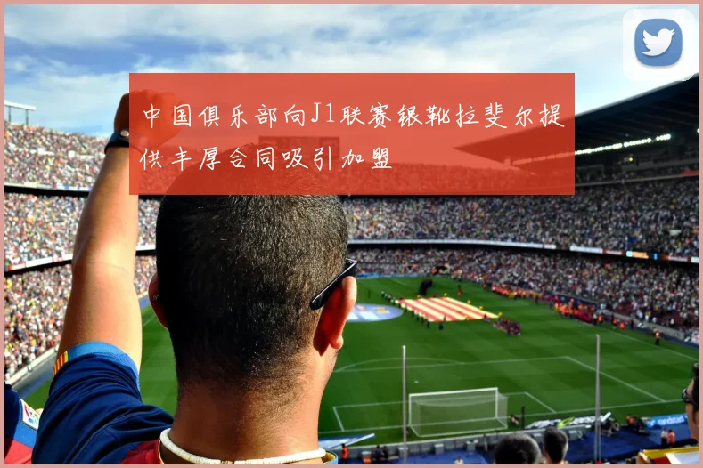 中国俱乐部向J1联赛银靴拉斐尔提供丰厚合同吸引加盟